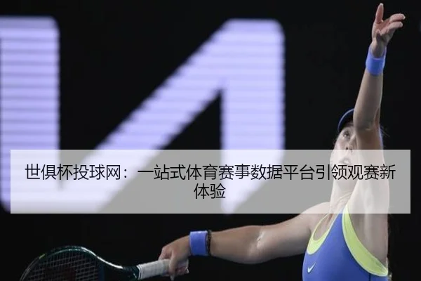 世俱杯投球网：一站式体育赛事数据平台引领观赛新体验