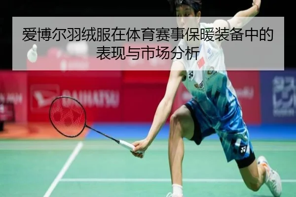 爱博尔羽绒服在体育赛事保暖装备中的表现与市场分析