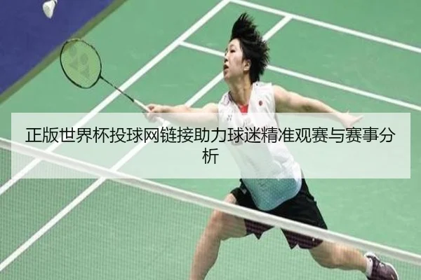 正版世界杯投球网链接助力球迷精准观赛与赛事分析